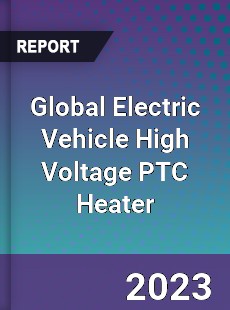 Global Electric Vehicle High Voltage PTC Heater Industry