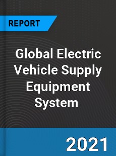 Global Electric Vehicle Supply Equipment System Market