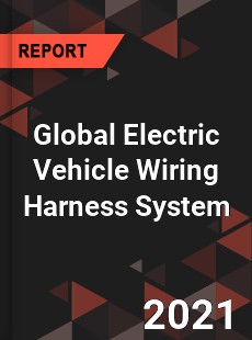 Global Electric Vehicle Wiring Harness System Market