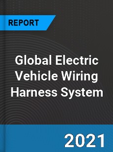 Global Electric Vehicle Wiring Harness System Market