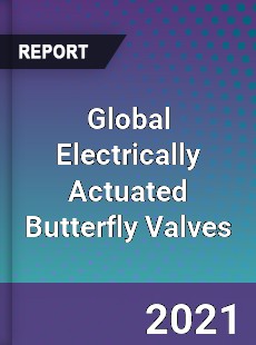 Global Electrically Actuated Butterfly Valves Market