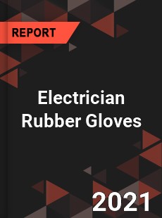 Electrician Rubber Gloves Market