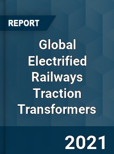 Global Electrified Railways Traction Transformers Market