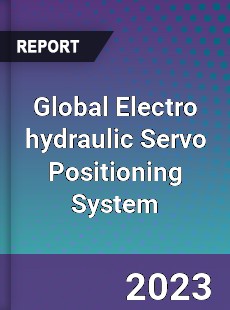 Global Electro hydraulic Servo Positioning System Industry