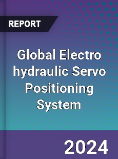 Global Electro hydraulic Servo Positioning System Industry