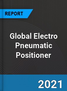 Global Electro Pneumatic Positioner Market