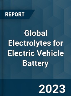 Global Electrolytes for Electric Vehicle Battery Industry