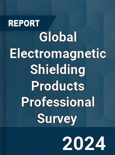 Global Electromagnetic Shielding Products Professional Survey Report