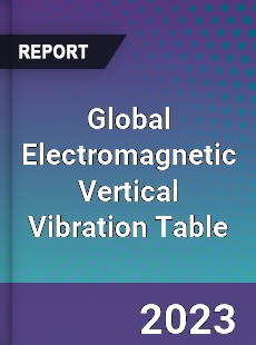 Global Electromagnetic Vertical Vibration Table Industry