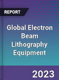 Global Electron Beam Lithography Equipment Industry