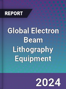 Global Electron Beam Lithography Equipment Industry