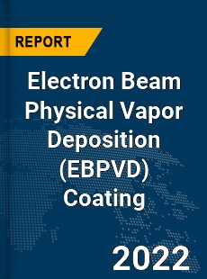 Global Electron Beam Physical Vapor Deposition Coating Industry