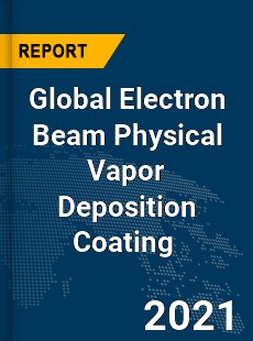 Global Electron Beam Physical Vapor Deposition Coating Market