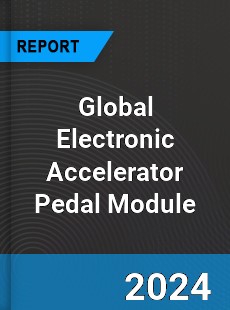 Global Electronic Accelerator Pedal Module Industry