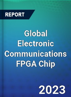 Global Electronic Communications FPGA Chip Industry