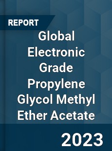 Global Electronic Grade Propylene Glycol Methyl Ether Acetate Industry