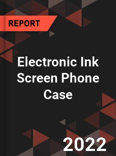 Global Electronic Ink Screen Phone Case Market