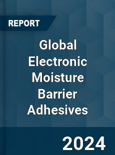 Global Electronic Moisture Barrier Adhesives Industry