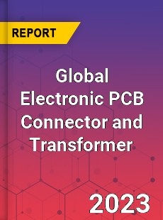 Global Electronic PCB Connector and Transformer Industry