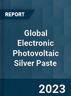 Global Electronic Photovoltaic Silver Paste Industry