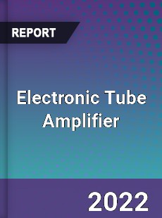 Global Electronic Tube Amplifier Market