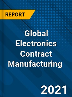 Global Electronics Contract Manufacturing Market