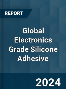 Global Electronics Grade Silicone Adhesive Industry