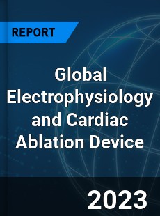 Global Electrophysiology and Cardiac Ablation Device Market