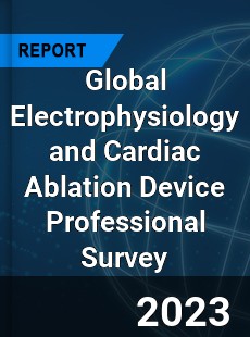 Global Electrophysiology and Cardiac Ablation Device Professional Survey Report