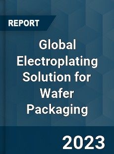 Global Electroplating Solution for Wafer Packaging Industry