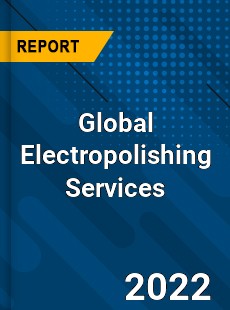 Global Electropolishing Services Market