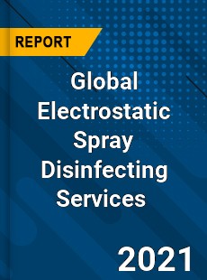 Global Electrostatic Spray Disinfecting Services Market