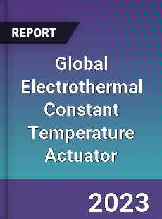 Global Electrothermal Constant Temperature Actuator Industry