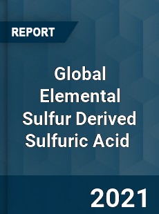 Global Elemental Sulfur Derived Sulfuric Acid Market