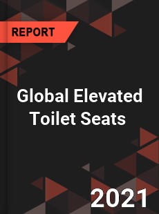 Global Elevated Toilet Seats Market