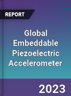 Global Embeddable Piezoelectric Accelerometer Market