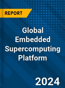 Global Embedded Supercomputing Platform Industry