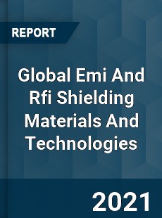 Global Emi And Rfi Shielding Materials And Technologies Market