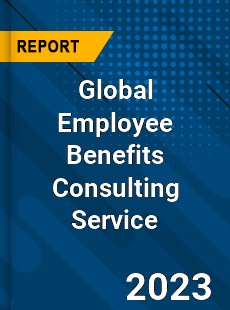 Global Employee Benefits Consulting Service Industry