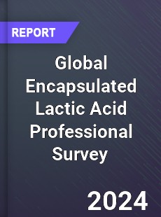 Global Encapsulated Lactic Acid Professional Survey Report