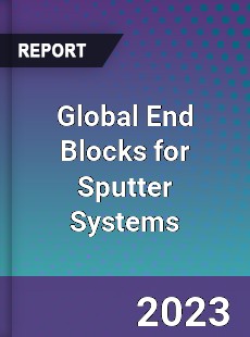 Global End Blocks for Sputter Systems Industry