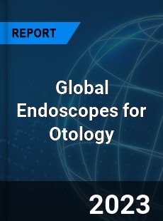 Global Endoscopes for Otology Industry