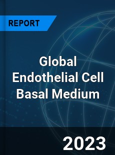 Global Endothelial Cell Basal Medium Industry