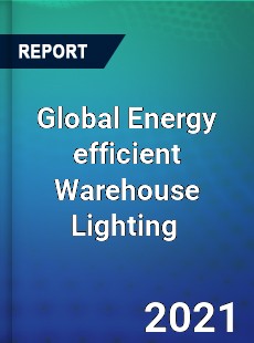 Global Energy efficient Warehouse Lighting Market