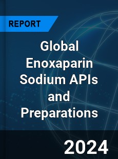 Global Enoxaparin Sodium APIs and Preparations Industry