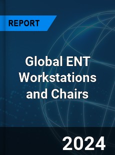 Global ENT Workstations and Chairs Industry