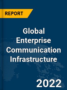 Global Enterprise Communication Infrastructure Market