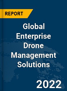 Global Enterprise Drone Management Solutions Market