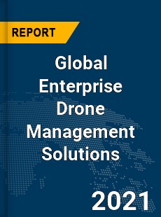 Global Enterprise Drone Management Solutions Market