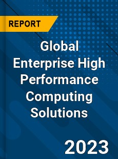 Global Enterprise High Performance Computing Solutions Industry